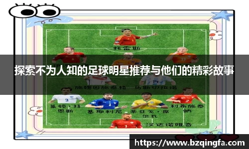 探索不为人知的足球明星推荐与他们的精彩故事